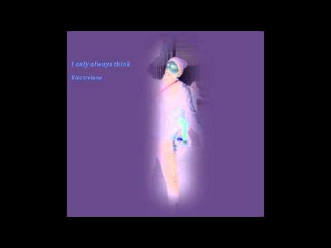 I only always think - Electrelane