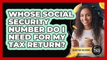 Whose Social Security Number Do I Need For My Tax Return?