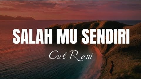 Cut Rani - Salahmu Sendiri | Lirik Lagu