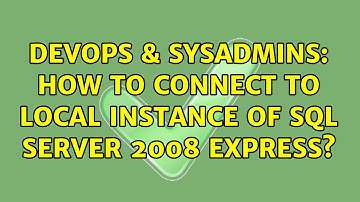 DevOps & SysAdmins: How to connect to local instance of SQL Server 2008 Express? (2 Solutions!!)