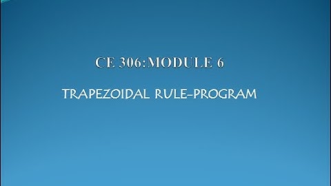 CE306:COMPUTER PROGRAMMING AND COMPUTATIONAL TECHNIQUES(Part 6)-TRAPEZOIDAL RULE-PROGRAM