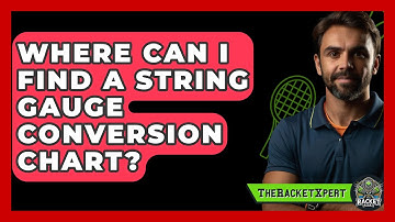 Where Can I Find A String Gauge Conversion Chart? - The Racket Xpert
