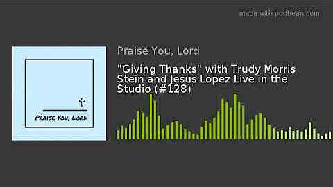 "Giving Thanks" with Trudy Morris Stein and Jesus ...