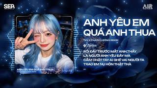 Anh Yêu Em Quá Anh Thua (Thazh x Đông Remix) - TVK ♫ Sẽ Chẳng Một Ai Bận Tâm Anh Yêu Em Quá Anh Thua