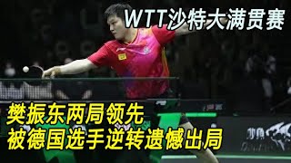 WTT沙特大满贯赛，樊振东两局领先，被德国选手逆转遗憾出局。