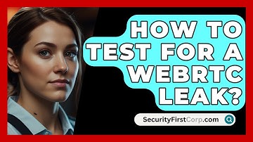 How To Test For A WebRTC Leak? - SecurityFirstCorp.com