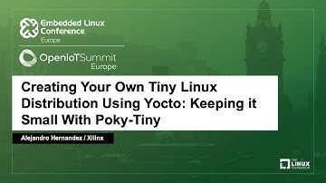 Creating Your Own Tiny Linux Distribution Using Yocto: Keeping it Small With - Alejandro Hernandez