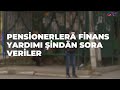 Pensi̇onerlerä fi̇nans yardimi şi̇ndän sora veri̇ler