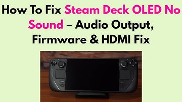 How To Fix Steam Deck OLED No Sound – Audio Output, Firmware & HDMI Fix