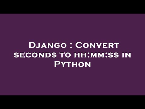 Django : Convert seconds to hh:mm:ss in Python