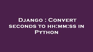 Celebrity Django : Convert seconds to hh:mm:ss in Python Profile