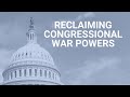 Reclaiming Congressional War Powers