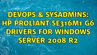 DevOps & SysAdmins: HP proliant SE316M1 G6 drivers for windows server 2008 R2 (2 Solutions!!)