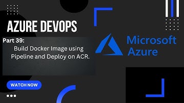 Part 39: Build Docker Image Through Pipeline & Automate Deployment of Docker Image to ACR