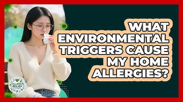 What Environmental Triggers Cause My Home Allergies?