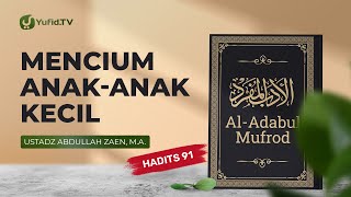 Mencium Anak Anak Kecil (Hadits 91) - Ustadz Abdullah Zaen, Lc., MA