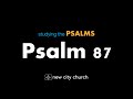 Studying the Psalms - Psalms 87