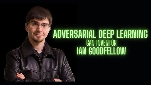 Adversarial Deep Learning - Ian Goodfellow GAN inventor