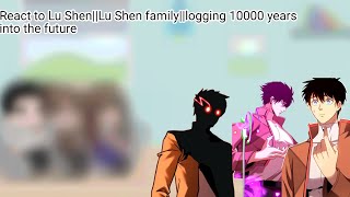 React To Lu Shenlu Shen Familylogging 10000 Years Into The Future