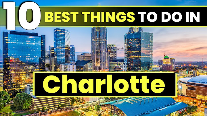 Top ten things to do in charlotte nc năm 2024