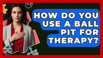 How Do You Use A Ball Pit For Therapy? - Answers About Autism