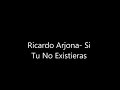 Si tu no existieras- Ricardo Arjona letra