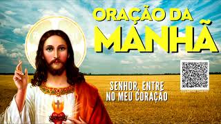 ORAÇÃO DA MANHÃ = SENHOR ENTRA NO MEU CORAÇÃO