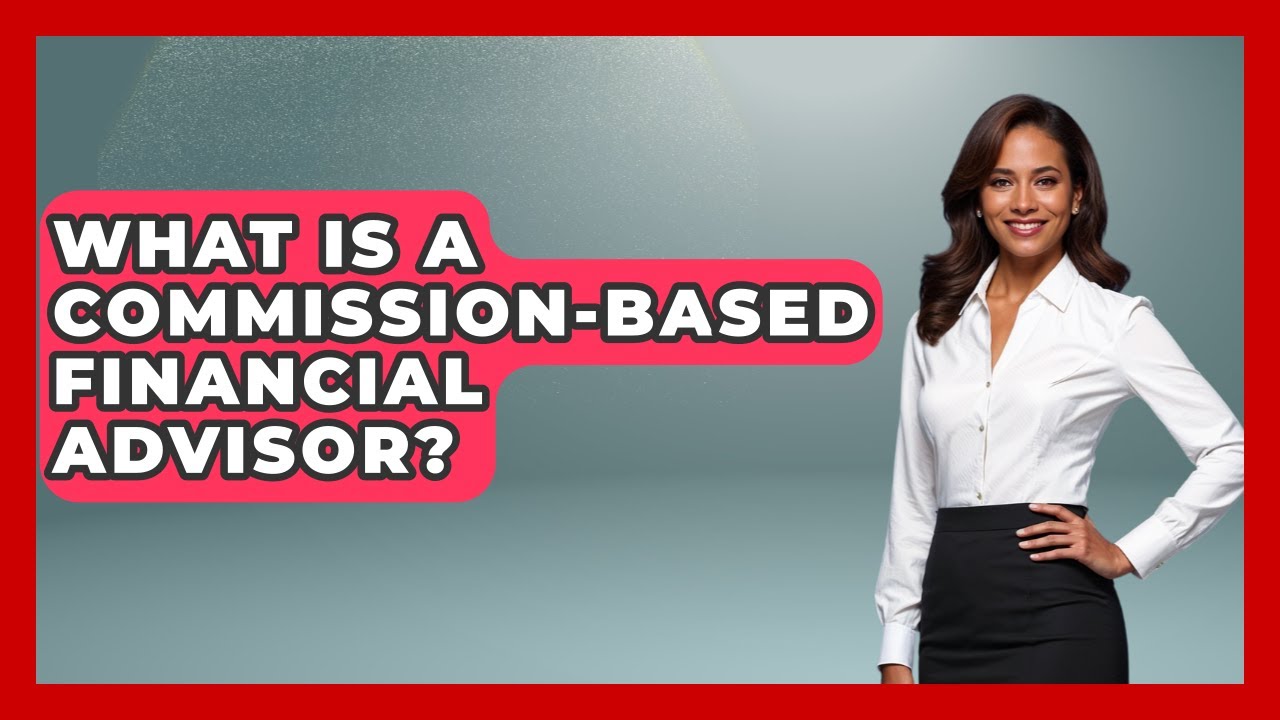 What Is A Commission-based Financial Advisor? - Consumer Laws For You