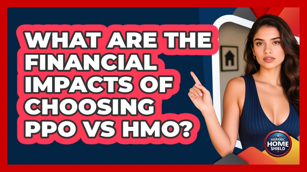 What Are The Financial Impacts Of Choosing PPO Vs HMO? - Hispanic Home Shield