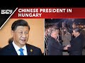 China&#39;s Xi Jinping In Hungary To Strengthen Flourishing Ties