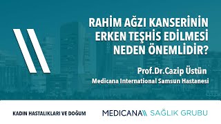 Rahim Ağzı Kanserinin Erken Teşhis Edilmesi Neden Önemlidir? - Prof. Dr. Cazip Üstün
