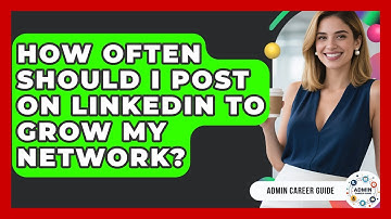 How Often Should I Post On LinkedIn To Grow My Network? - Admin Career Guide