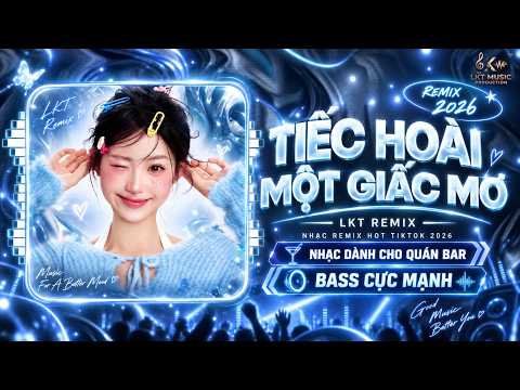 Tiếc Hoài Một Giấc Mơ Remix 2026 – Nhạc Remix Dành Cho Quán Bar, Bass Cực Mạnh | Hot TikTok 2026