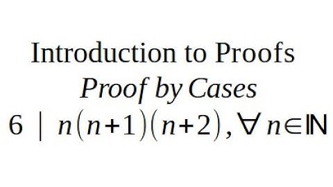 Introduction to Proofs. Proof by Cases. 6 | n(n+1)(n+2) for all natural n