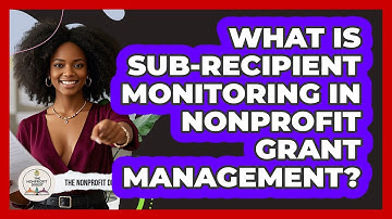 What Is Sub-recipient Monitoring In Nonprofit Grant Management? - The Nonprofit Digest