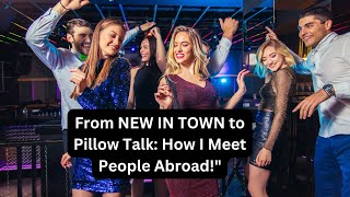 "Moving Abroad? Here's How I Find Friends, Dates, and Maybe a Wife!"