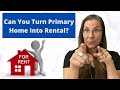 Turn Your Primary Residence into Rental, Converting your primary residence into a rental