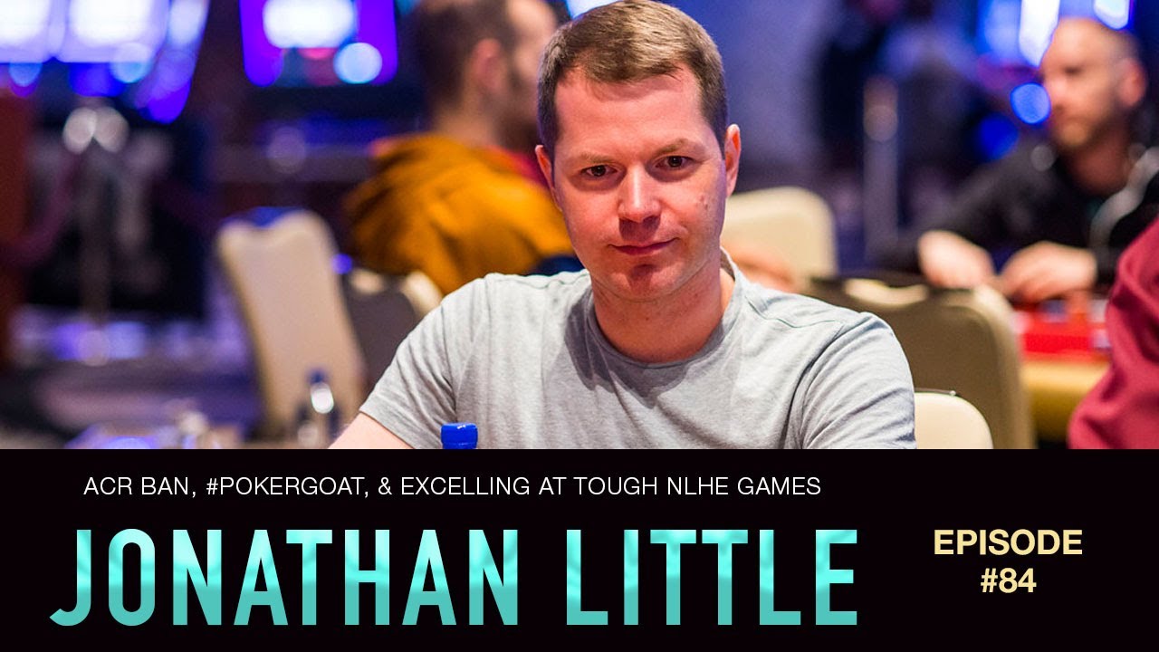 Jonathan Little Round 2: ACR Ban, #PokerGOAT, & Excelling at Tough NLHE  Games | Chasing Poker Greatness | Poker Players |
