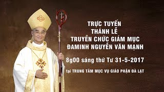 Trực Tuyến Thánh Lễ Truyền Chức Giám Mục Đaminh Nguyễn Văn Mạnh - Gp. Đà Lạt
