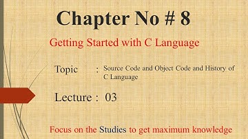 CH 8 (Lecture 3) - ICS Part 2 - Source Code, Object Code, History of C Language - M. Hassan Hashmi