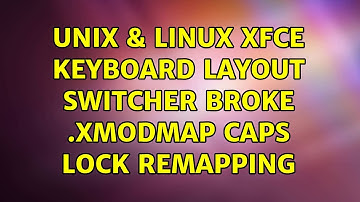 Unix & Linux: XFCE keyboard layout switcher broke .Xmodmap Caps Lock remapping