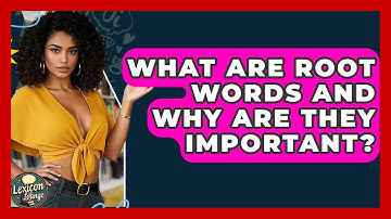 What Are Root Words And Why Are They Important? - Lexicon Lounge