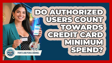 Do Authorized Users Count Towards Credit Card Minimum Spend? - Points and Perks Channel