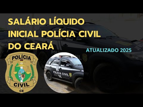 SALÁRIO LÍQUIDO INICIAL ATUALIZADO (2025) POLÍCIA CIVIL DO CEARÁ