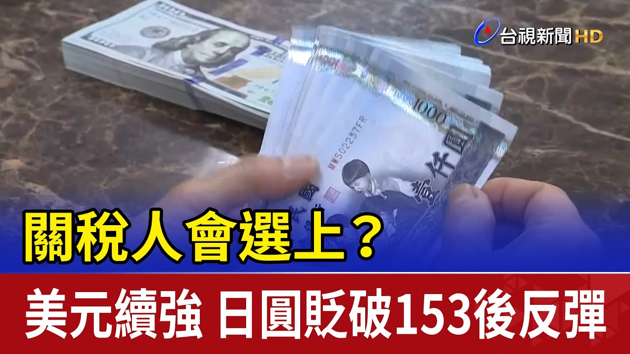 關稅人會選上？ 美元續強 日圓貶破153後反彈