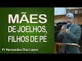 Mães de joelhos, filhos de pé - Pr Hernandes Dias Lopes