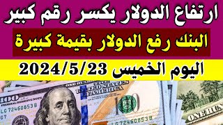 قفزة كبيرة للدولار والعملات فى البنوك | اسعار الدولار والعملات اليوم الخميس 23-5-2024 في مصر