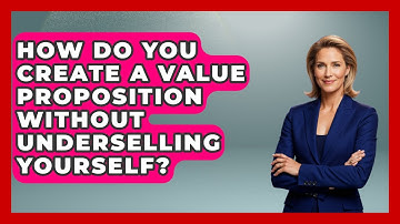 How Do You Create A Value Proposition Without Underselling Yourself? - Job Interview Pro Skills