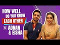 How well do you know each other ft adnan khan  eisha singh