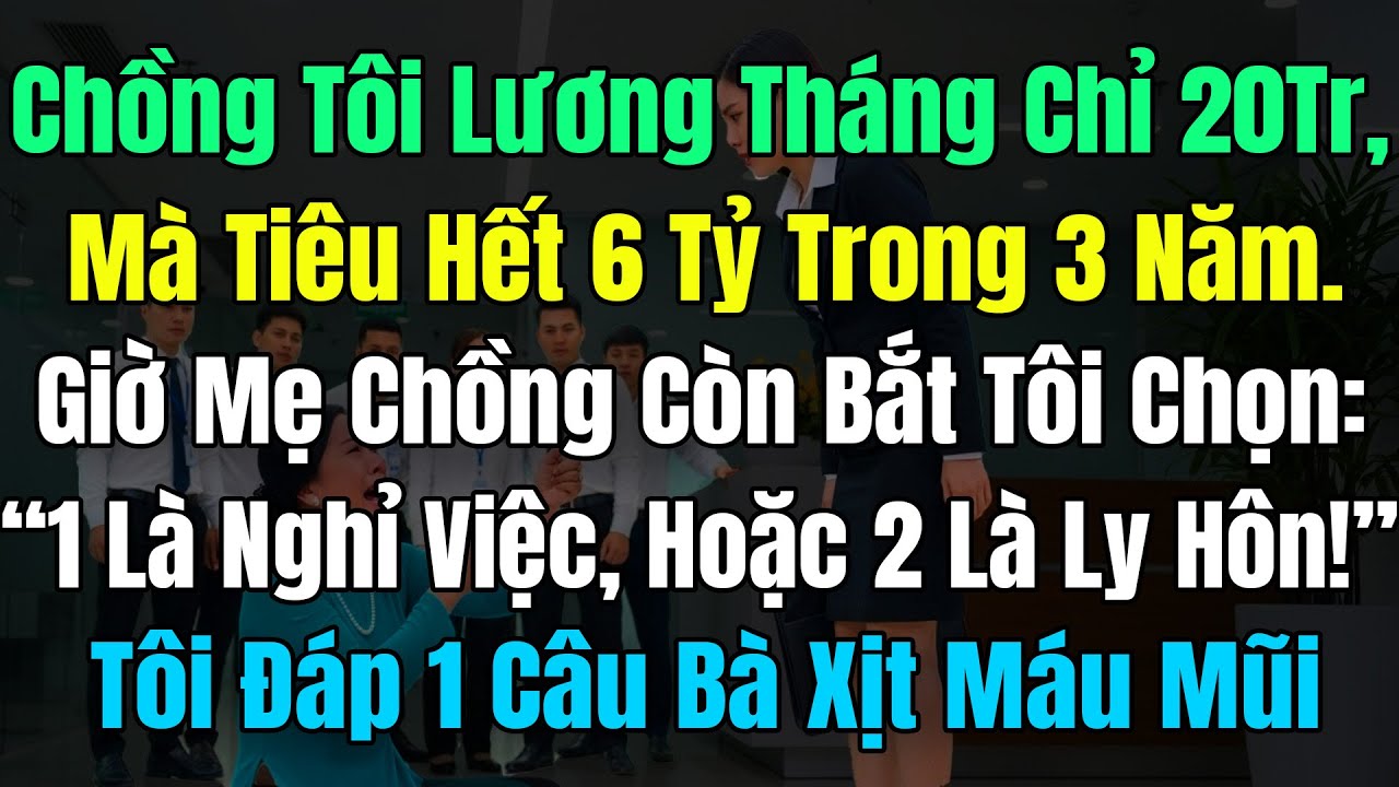 Lương Chồng Tôi Tháng 20 Triệu, Mà Dám Tiêu Hết 6 Tỷ, Mẹ Ck Còn Dọa: 